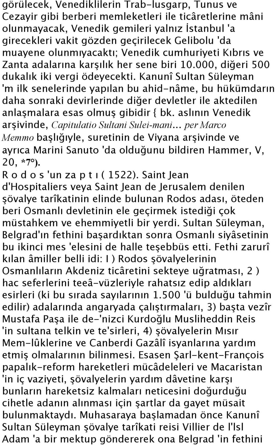 Kanunî Sultan Süleyman 'm ilk senelerinde yapılan bu ahid-nâme, bu hükümdarın daha sonraki devirlerinde diğer devletler ile aktedilen anlaşmalara esas olmuş gibidir { bk.