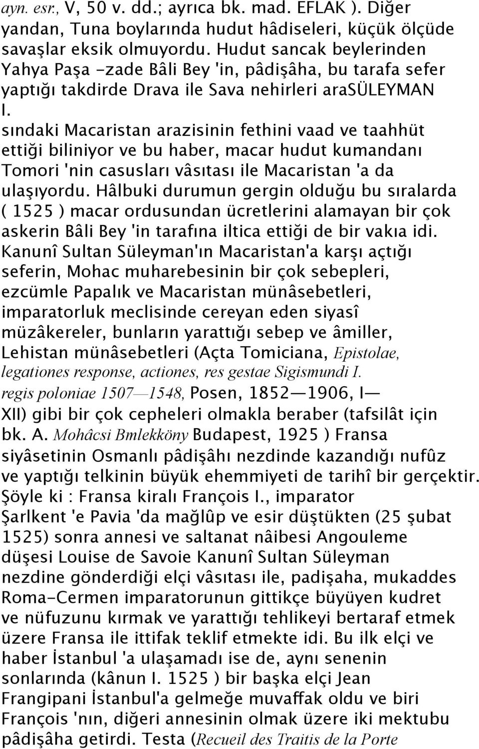 sındaki Macaristan arazisinin fethini vaad ve taahhüt ettiği biliniyor ve bu haber, macar hudut kumandanı Tomori 'nin casusları vâsıtası ile Macaristan 'a da ulaşıyordu.