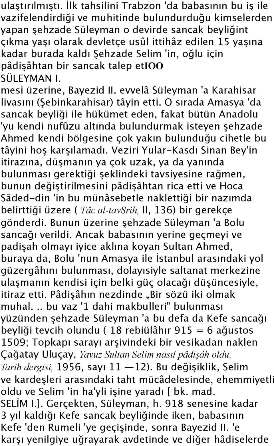 15 yaşına kadar burada kaldı Şehzade Selim 'in, oğlu için pâdişâhtan bir sancak talep etioo SÜLEYMAN I. mesi üzerine, Bayezid II. evvelâ Süleyman 'a Karahisar livasını (Şebinkarahisar) tâyin etti.