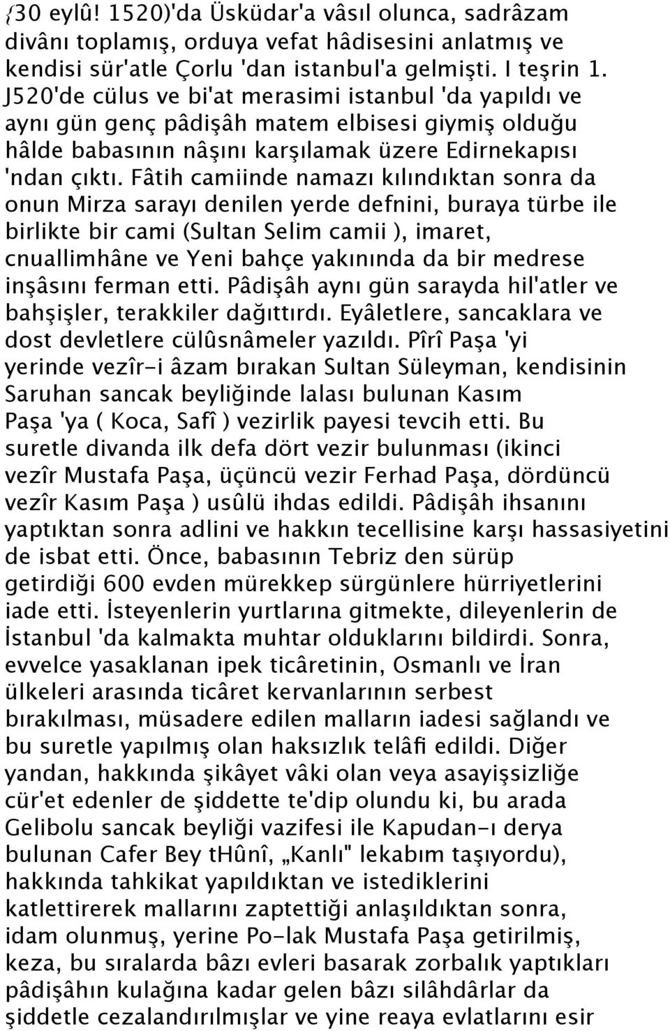 Fâtih camiinde namazı kılındıktan sonra da onun Mirza sarayı denilen yerde defnini, buraya türbe ile birlikte bir cami (Sultan Selim camii ), imaret, cnuallimhâne ve Yeni bahçe yakınında da bir