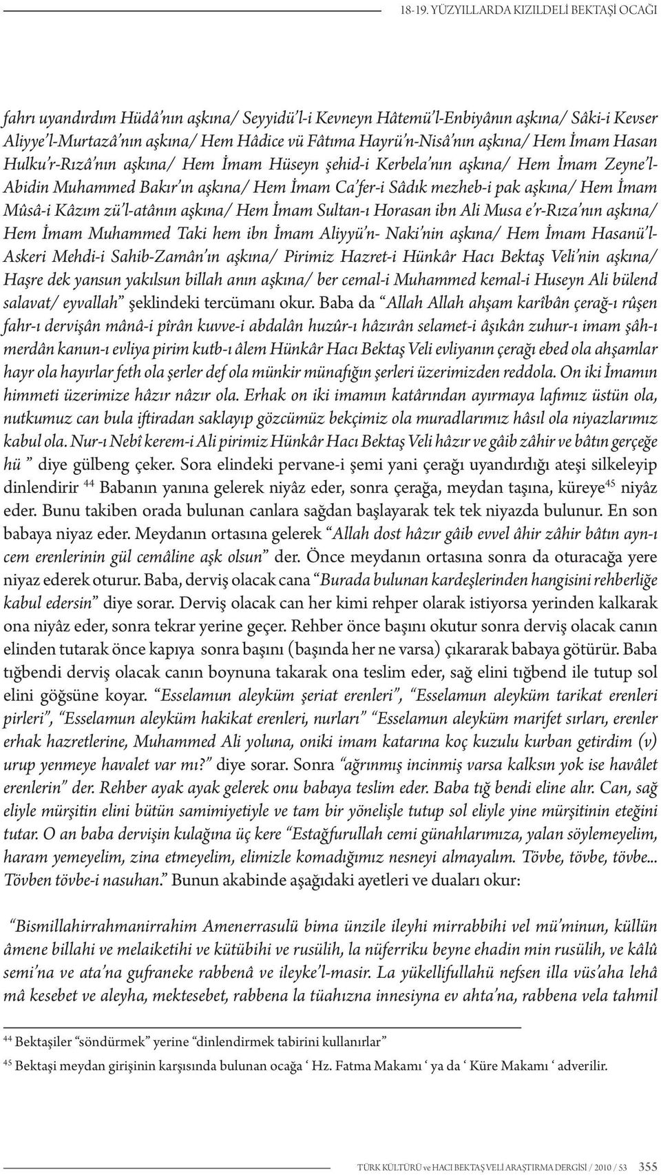 aşkına/ Hem İmam Hasan Hulku r-rızâ nın aşkına/ Hem İmam Hüseyn şehid-i Kerbela nın aşkına/ Hem İmam Zeyne l- Abidin Muhammed Bakır ın aşkına/ Hem İmam Ca fer-i Sâdık mezheb-i pak aşkına/ Hem İmam