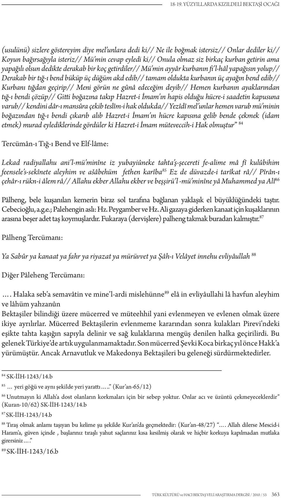 olmaz siz birkaç kurban getirin ama yapağılı olsun dedikte derakab bir koç getirdiler// Mü min ayyâr kurbanın fi l-hâl yapağısın yolup// Derakab bir tığ-ı bend büküp üç düğüm akd edib// tamam oldukta