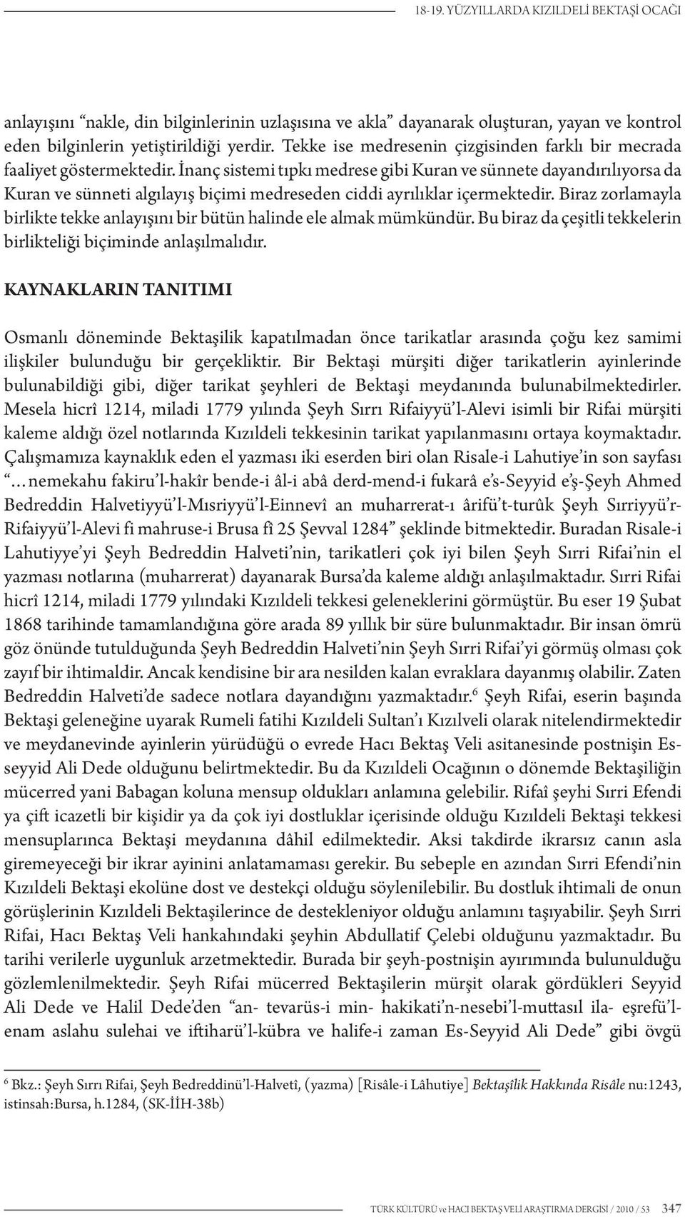 İnanç sistemi tıpkı medrese gibi Kuran ve sünnete dayandırılıyorsa da Kuran ve sünneti algılayış biçimi medreseden ciddi ayrılıklar içermektedir.