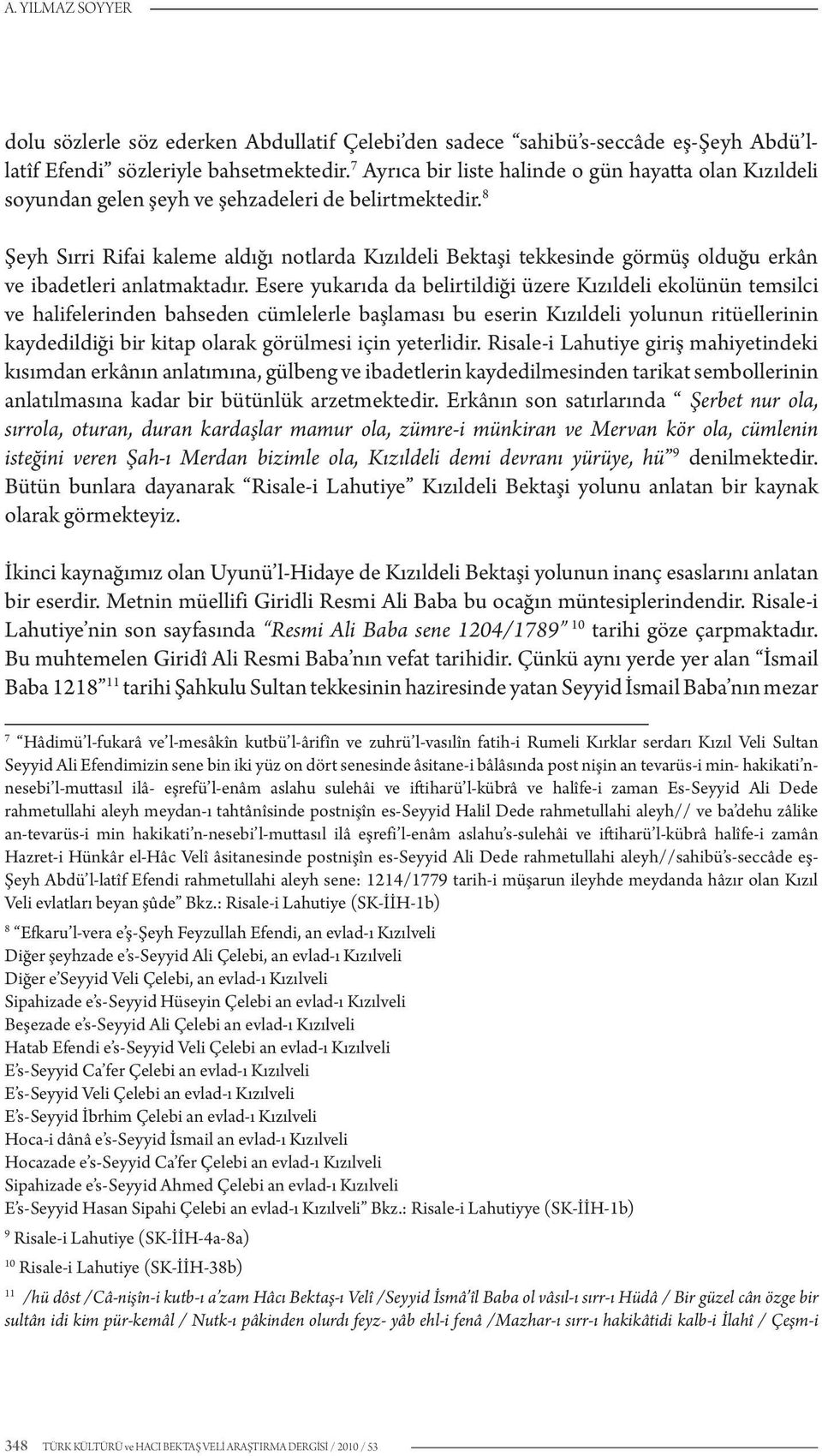 8 Şeyh Sırri Rifai kaleme aldığı notlarda Kızıldeli Bektaşi tekkesinde görmüş olduğu erkân ve ibadetleri anlatmaktadır.