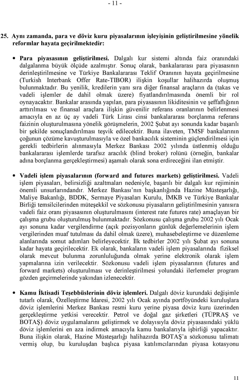 Sonuç olarak, bankalararası para piyasasının derinleştirilmesine ve Türkiye Bankalararası Teklif Oranının hayata geçirilmesine (Turkish Interbank Offer Rate-TIBOR) ilişkin koşullar halihazırda