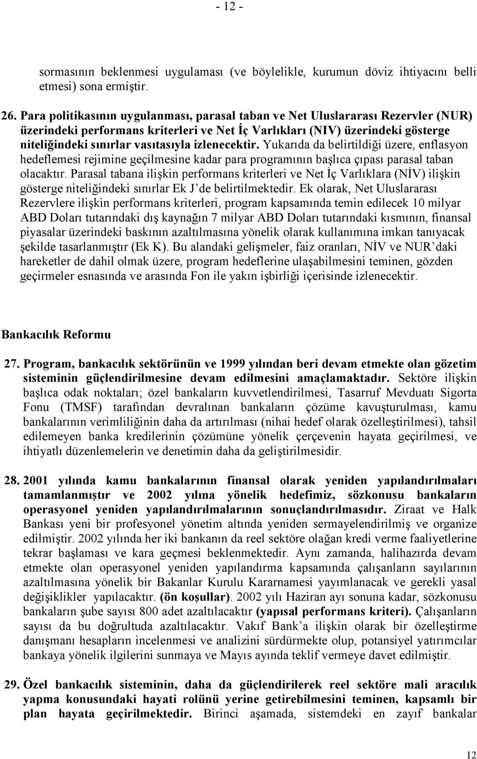 izlenecektir. Yukarıda da belirtildiği üzere, enflasyon hedeflemesi rejimine geçilmesine kadar para programının başlıca çıpası parasal taban olacaktır.