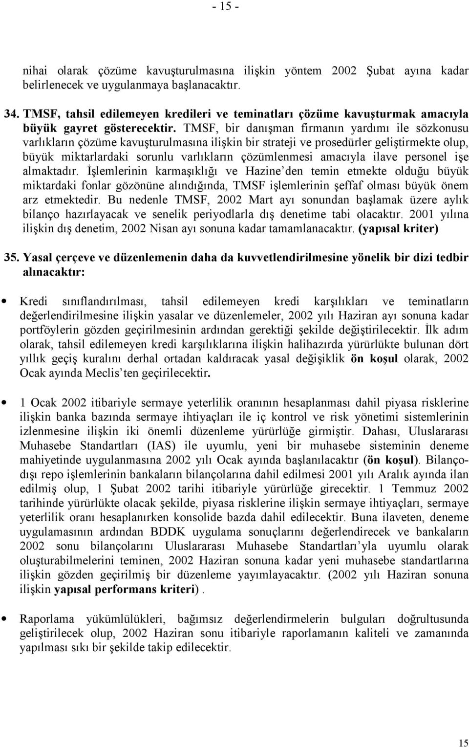 TMSF, bir danışman firmanın yardımı ile sözkonusu varlıkların çözüme kavuşturulmasına ilişkin bir strateji ve prosedürler geliştirmekte olup, büyük miktarlardaki sorunlu varlıkların çözümlenmesi