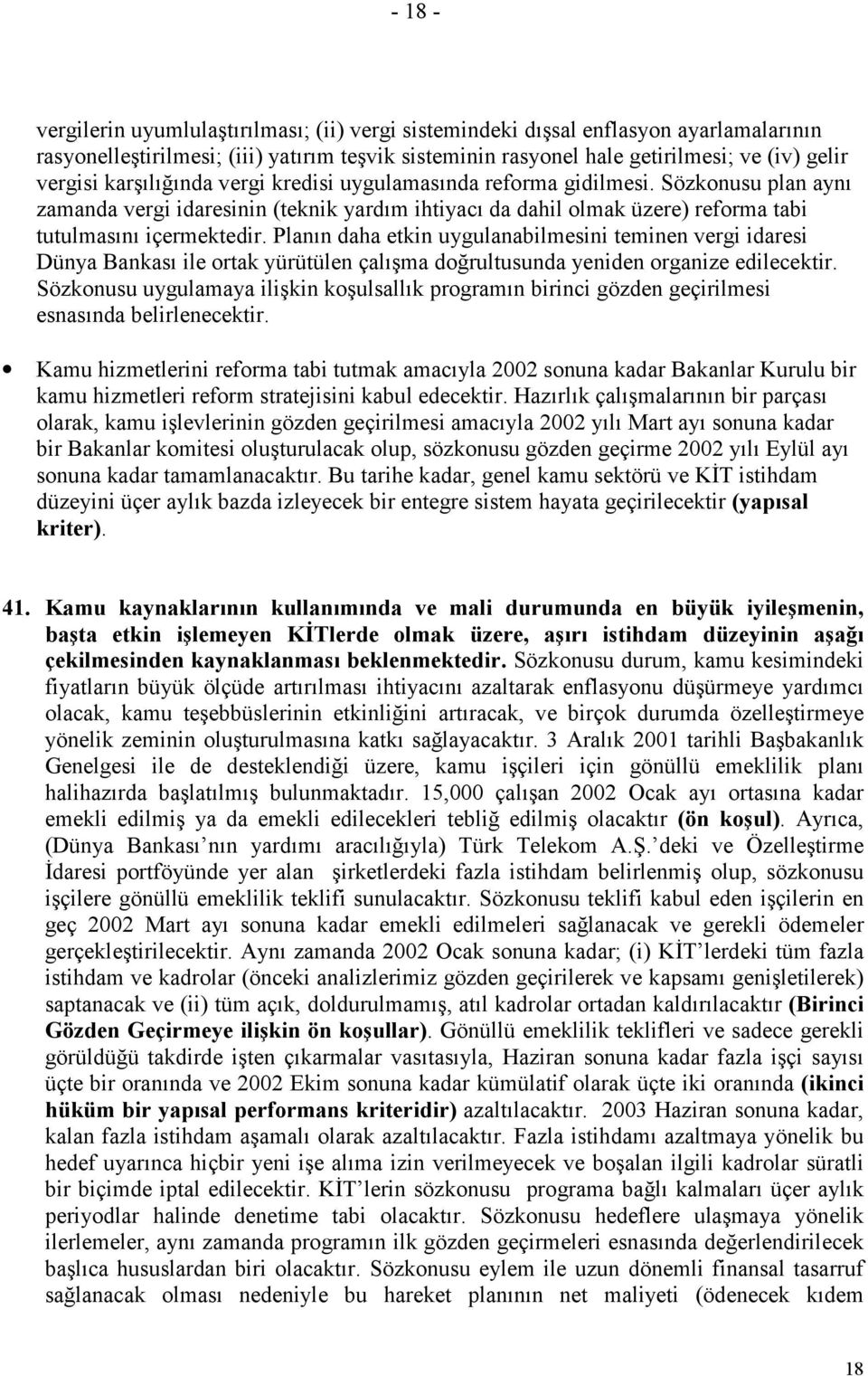 Planın daha etkin uygulanabilmesini teminen vergi idaresi Dünya Bankası ile ortak yürütülen çalışma doğrultusunda yeniden organize edilecektir.