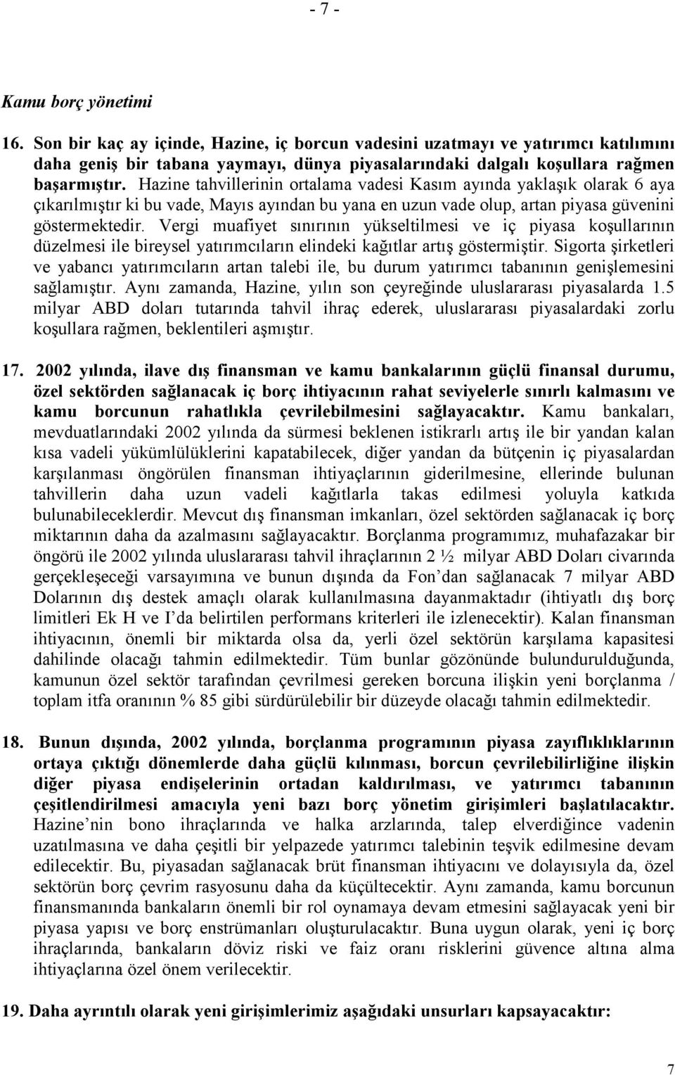 Hazine tahvillerinin ortalama vadesi Kasım ayında yaklaşık olarak 6 aya çıkarılmıştır ki bu vade, Mayıs ayından bu yana en uzun vade olup, artan piyasa güvenini göstermektedir.