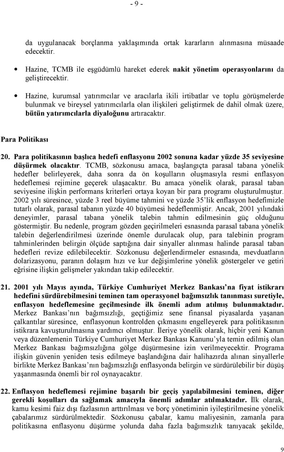 diyaloğunu artıracaktır. Para Politikası 20. Para politikasının başlıca hedefi enflasyonu 2002 sonuna kadar yüzde 35 seviyesine düşürmek olacaktır.