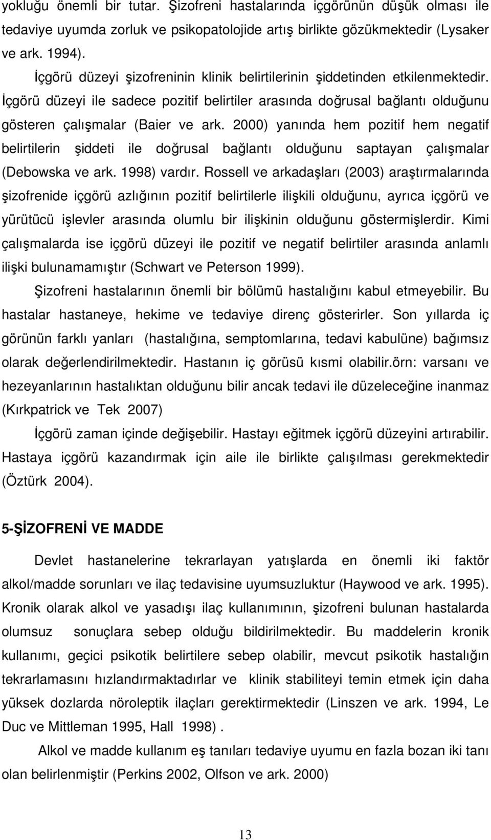 2000) yanında hem pozitif hem negatif belirtilerin iddeti ile dorusal balantı olduunu saptayan çalımalar (Debowska ve ark. 1998) vardır.