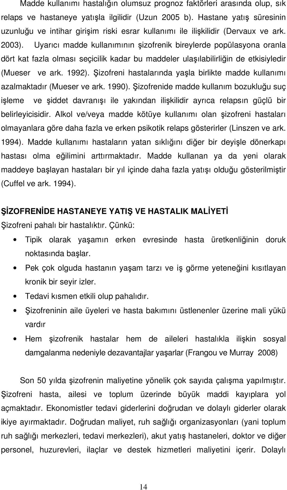 Uyarıcı madde kullanımının izofrenik bireylerde popülasyona oranla dört kat fazla olması seçicilik kadar bu maddeler ulaılabilirliin de etkisiyledir (Mueser ve ark. 1992).