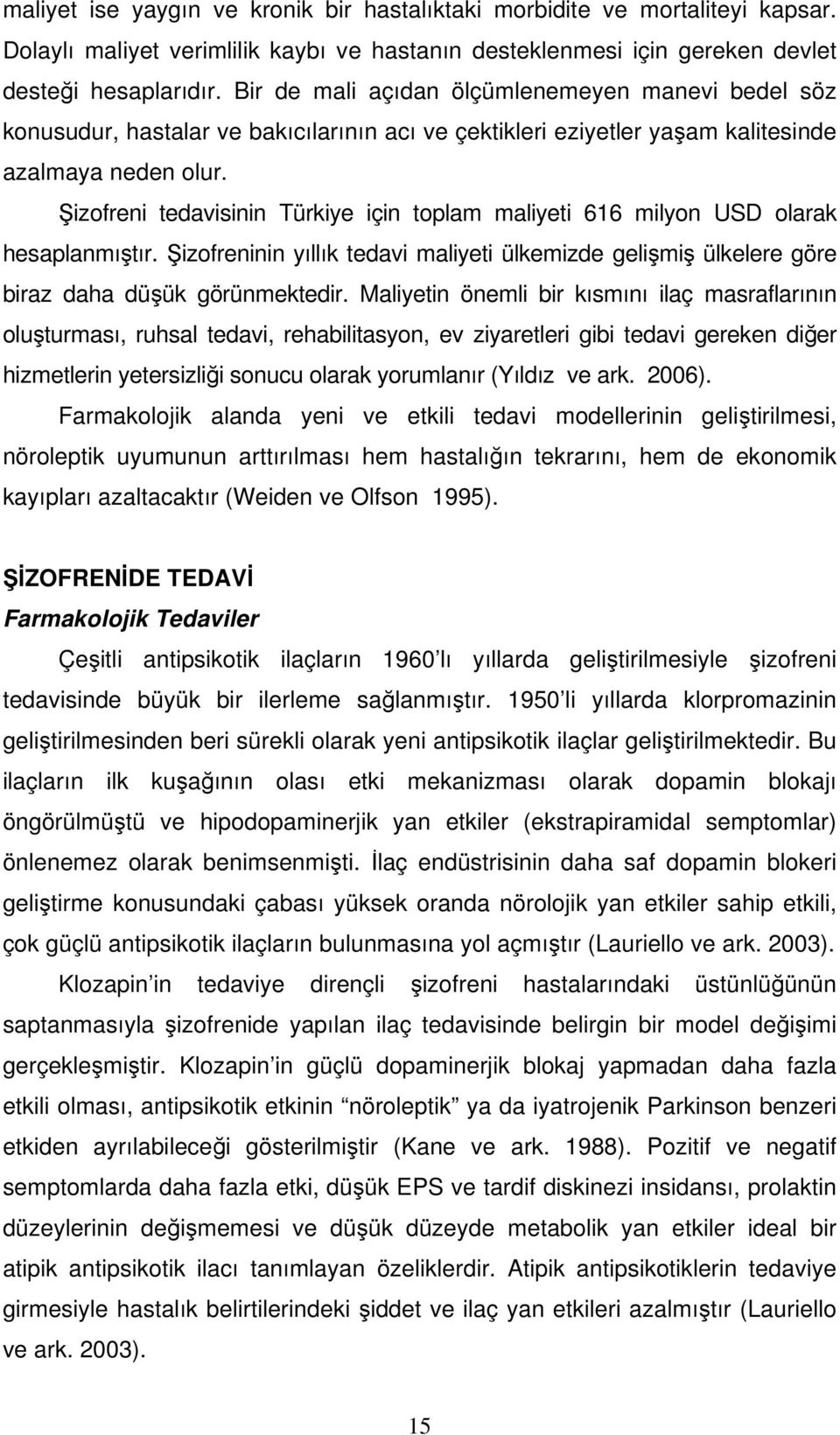 izofreni tedavisinin Türkiye için toplam maliyeti 616 milyon USD olarak hesaplanmıtır. izofreninin yıllık tedavi maliyeti ülkemizde gelimi ülkelere göre biraz daha düük görünmektedir.