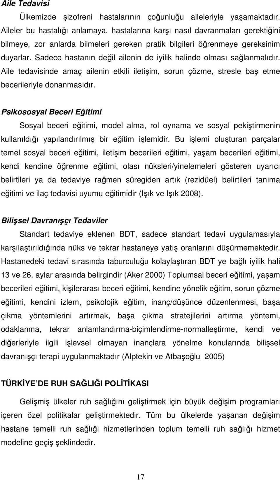 Sadece hastanın deil ailenin de iyilik halinde olması salanmalıdır. Aile tedavisinde amaç ailenin etkili iletiim, sorun çözme, stresle ba etme becerileriyle donanmasıdır.