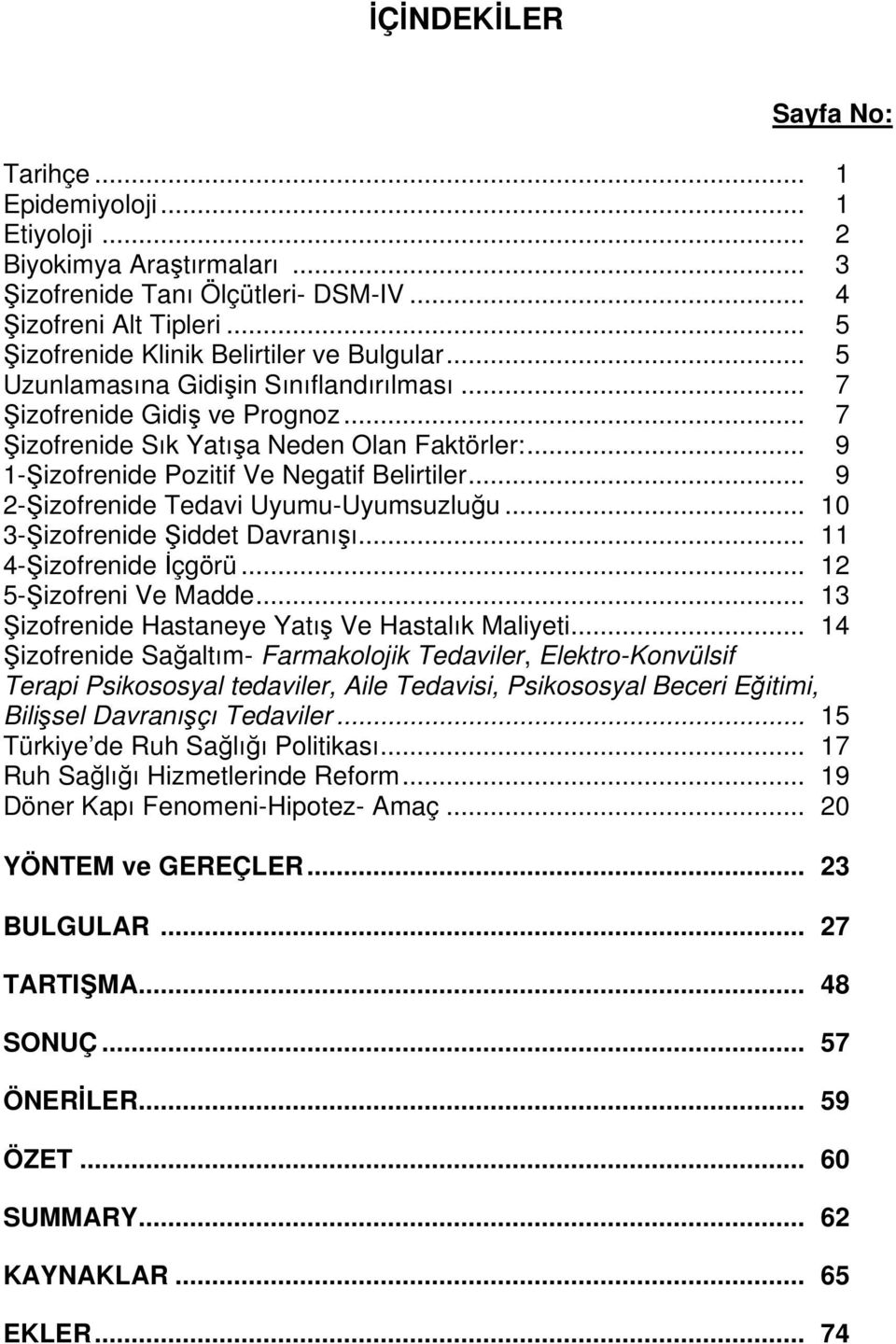 .. 9 2-izofrenide Tedavi Uyumu-Uyumsuzluu... 10 3-izofrenide iddet Davranıı... 11 4-izofrenide çgörü... 12 5-izofreni Ve Madde... 13 izofrenide Hastaneye Yatı Ve Hastalık Maliyeti.