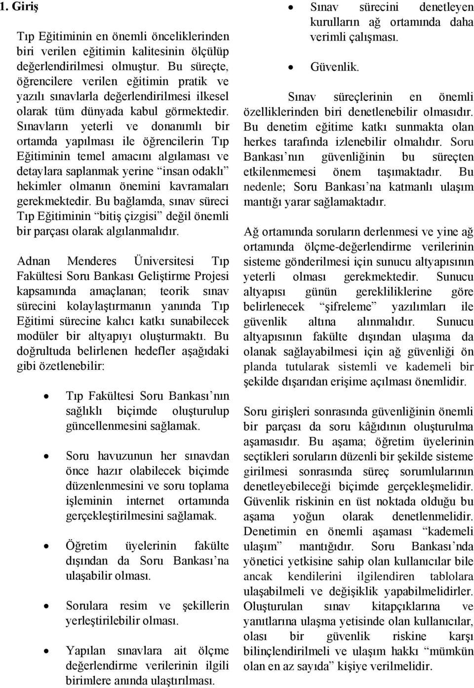 Sınavların yeterli ve donanımlı bir ortamda yapılması ile öğrencilerin Tıp Eğitiminin temel amacını algılaması ve detaylara saplanmak yerine insan odaklı hekimler olmanın önemini kavramaları