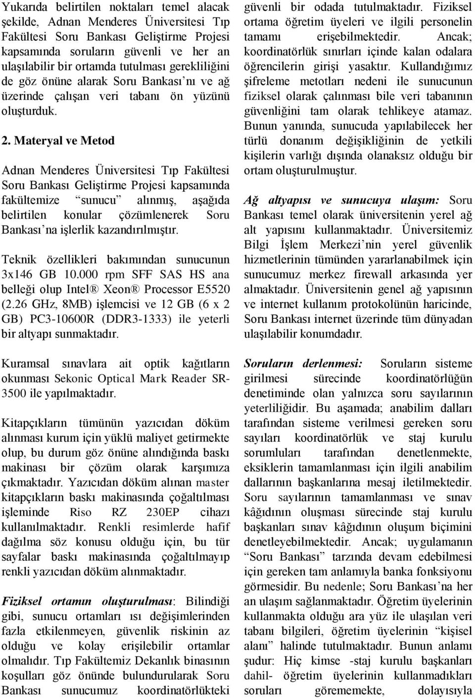 Materyal ve Metod Adnan Menderes Üniversitesi Tıp Fakültesi Soru Bankası Geliştirme Projesi kapsamında fakültemize sunucu alınmış, aşağıda belirtilen konular çözümlenerek Soru Bankası na işlerlik