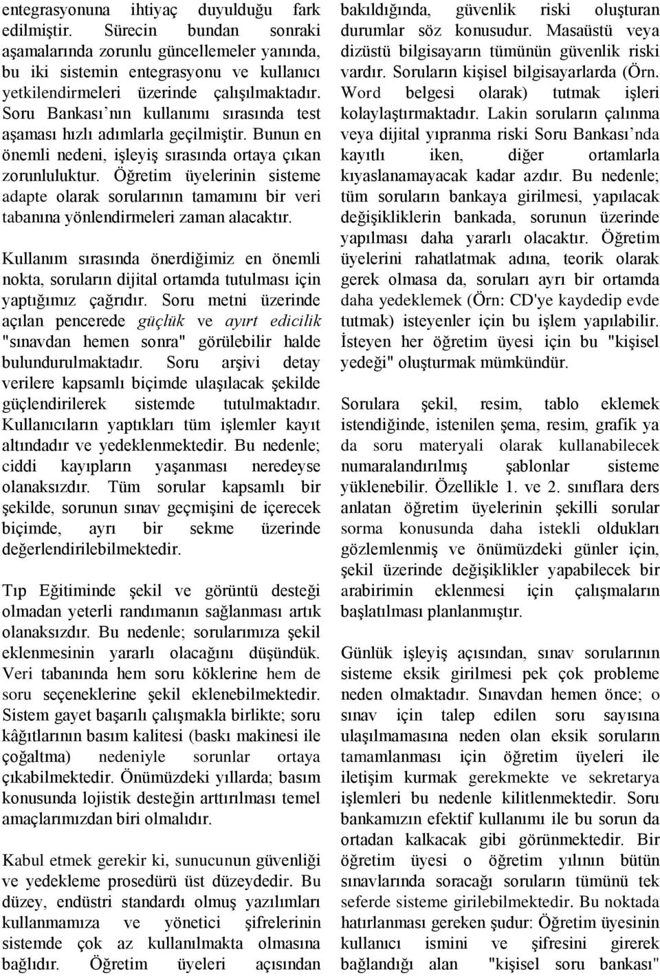 Soru Bankası nın kullanımı sırasında test aşaması hızlı adımlarla geçilmiştir. Bunun en önemli nedeni, işleyiş sırasında ortaya çıkan zorunluluktur.