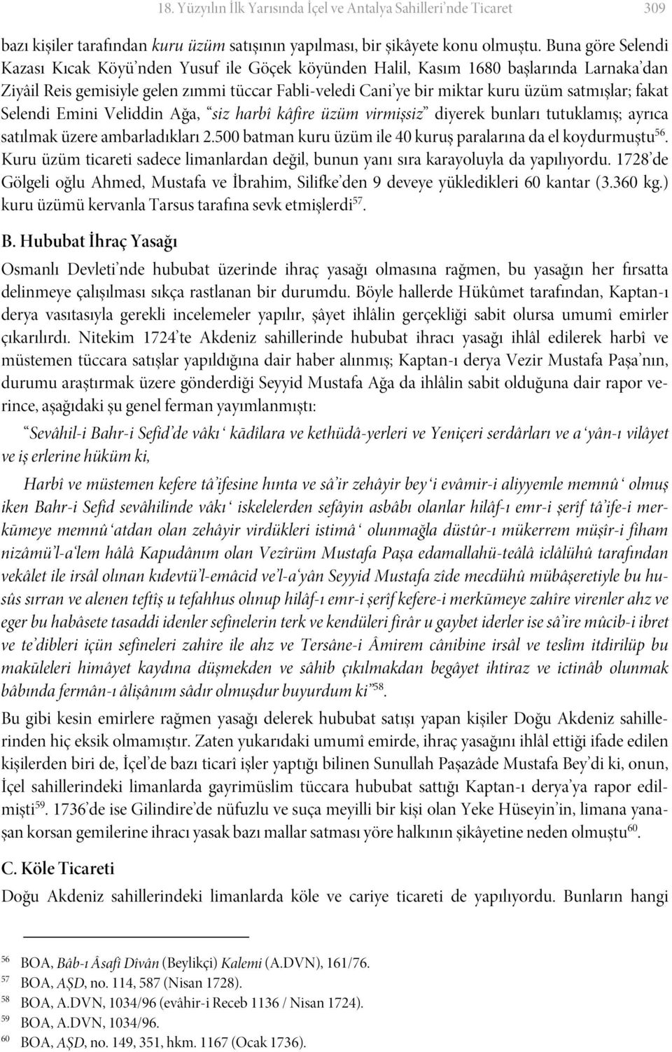 satmışlar; fakat Selendi Emini Veliddin Ağa, siz harbî kâfire üzüm virmişsiz diyerek bunları tutuklamış; ayrıca satılmak üzere ambarladıkları 2.