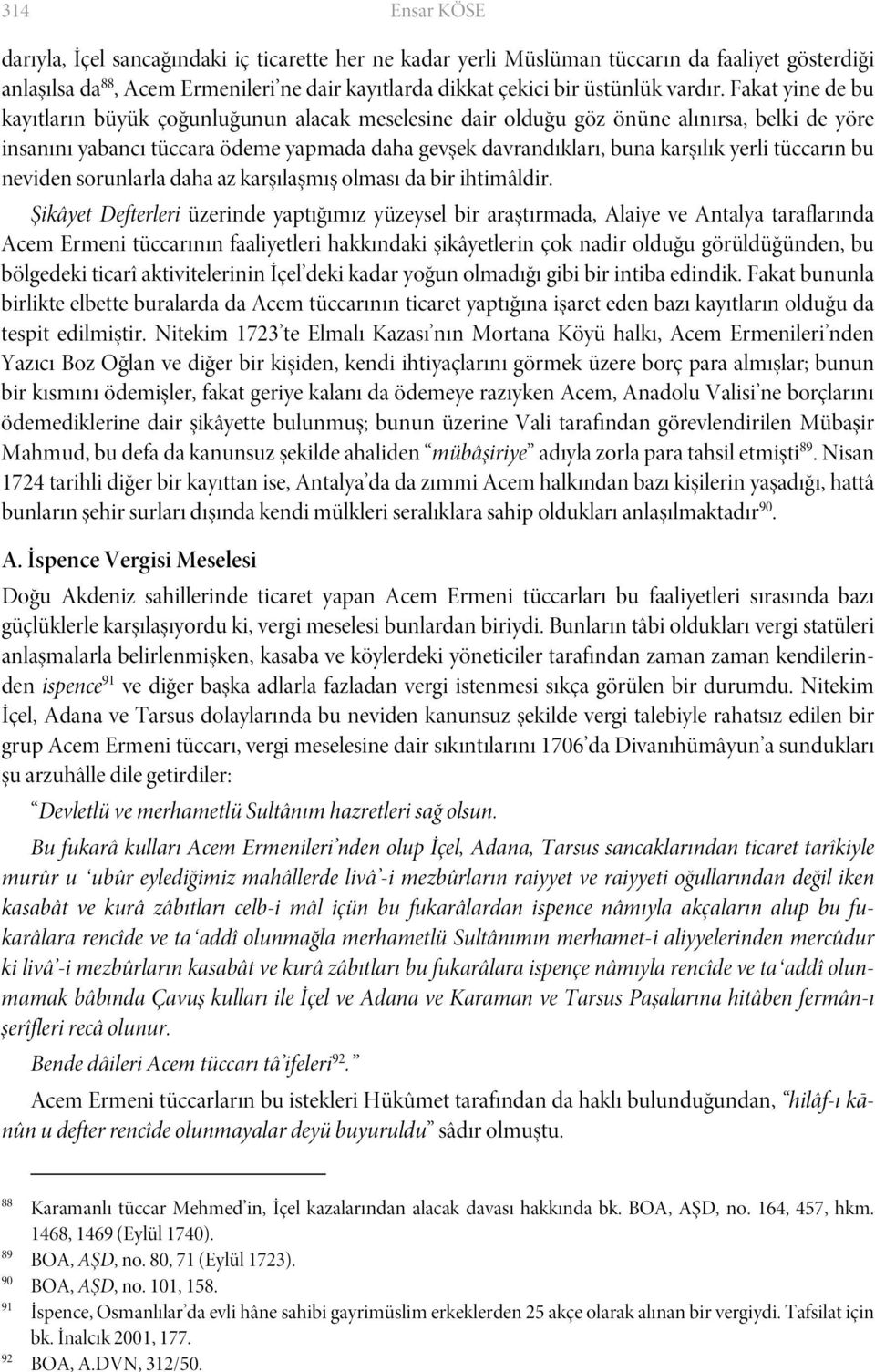 Fakat yine de bu kayıtların büyük çoğunluğunun alacak meselesine dair olduğu göz önüne alınırsa, belki de yöre insanını yabancı tüccara ödeme yapmada daha gevşek davrandıkları, buna karşılık yerli