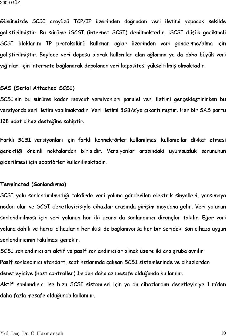 Böylece veri deposu olarak kullanılan alan ağlarına ya da daha büyük veri yığınları için internete bağlanarak depolanan veri kapasitesi yükseltilmiş olmaktadır.