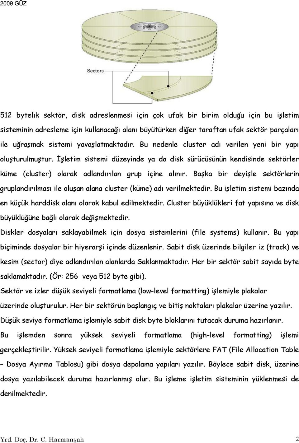 Đşletim sistemi düzeyinde ya da disk sürücüsünün kendisinde sektörler küme (cluster) olarak adlandırılan grup içine alınır.