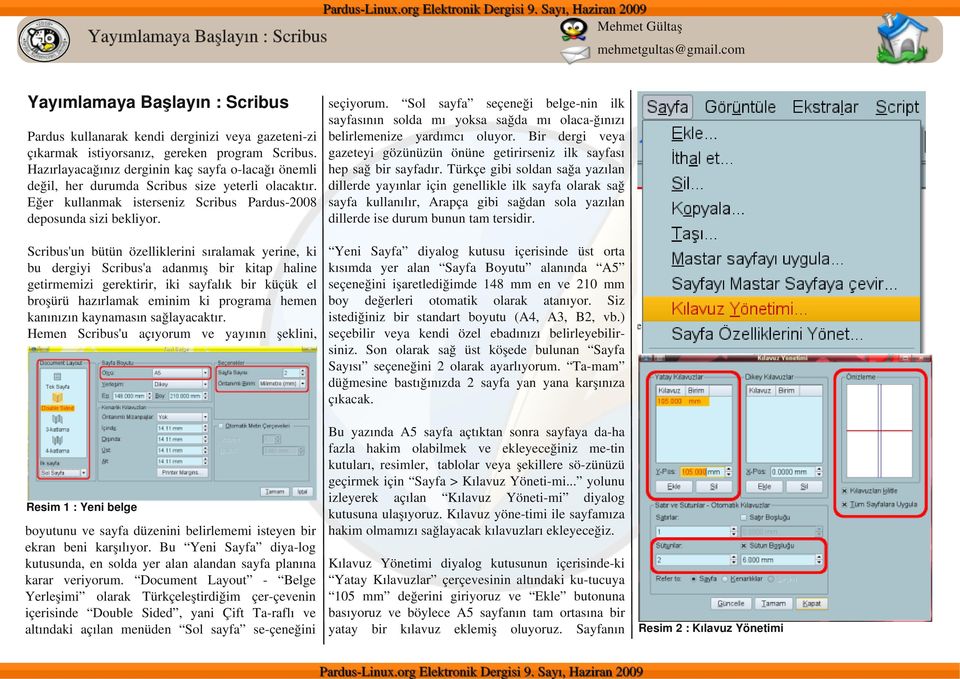 Scribus'un bütün özelliklerini sıralamak yerine, ki bu dergiyi Scribus'a adanmış bir kitap haline getirmemizi gerektirir, iki sayfalık bir küçük el broşürü hazırlamak eminim ki programa hemen