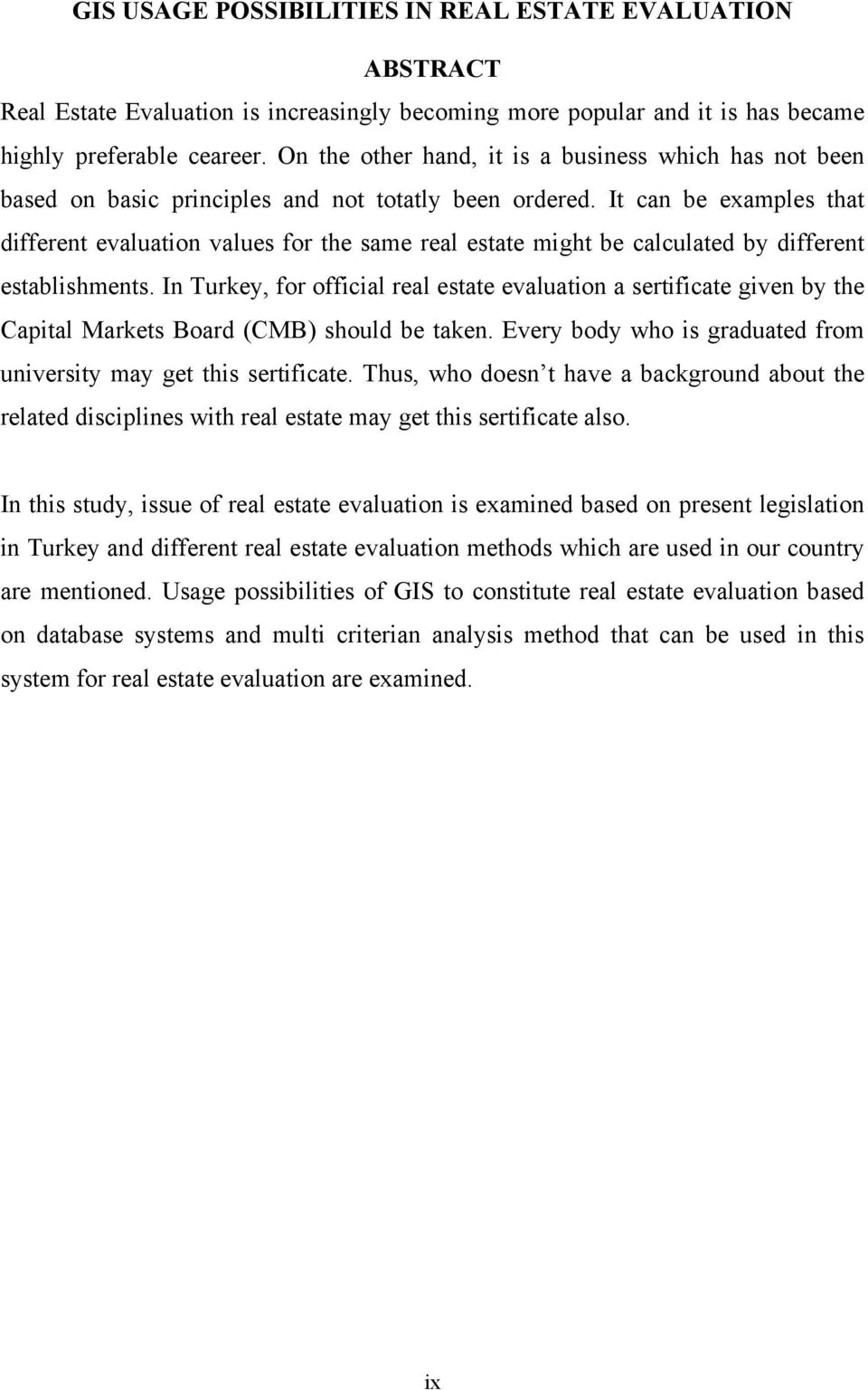 It can be examples that different evaluation values for the same real estate might be calculated by different establishments.