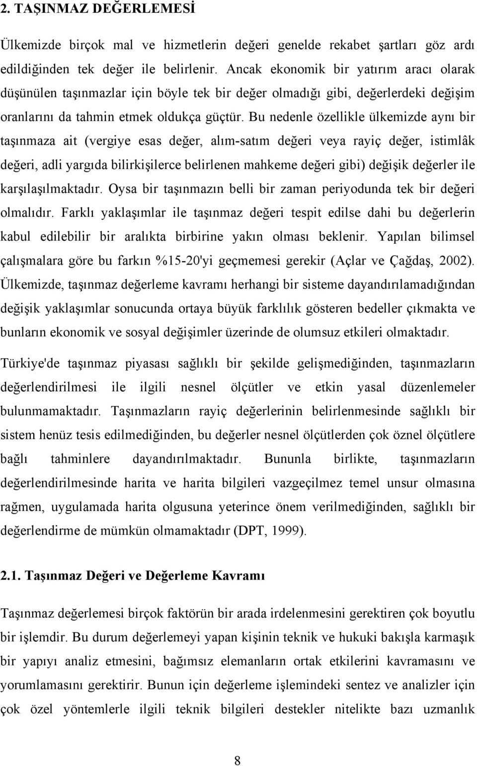 Bu nedenle özellikle ülkemizde aynı bir taşınmaza ait (vergiye esas değer, alım-satım değeri veya rayiç değer, istimlâk değeri, adli yargıda bilirkişilerce belirlenen mahkeme değeri gibi) değişik