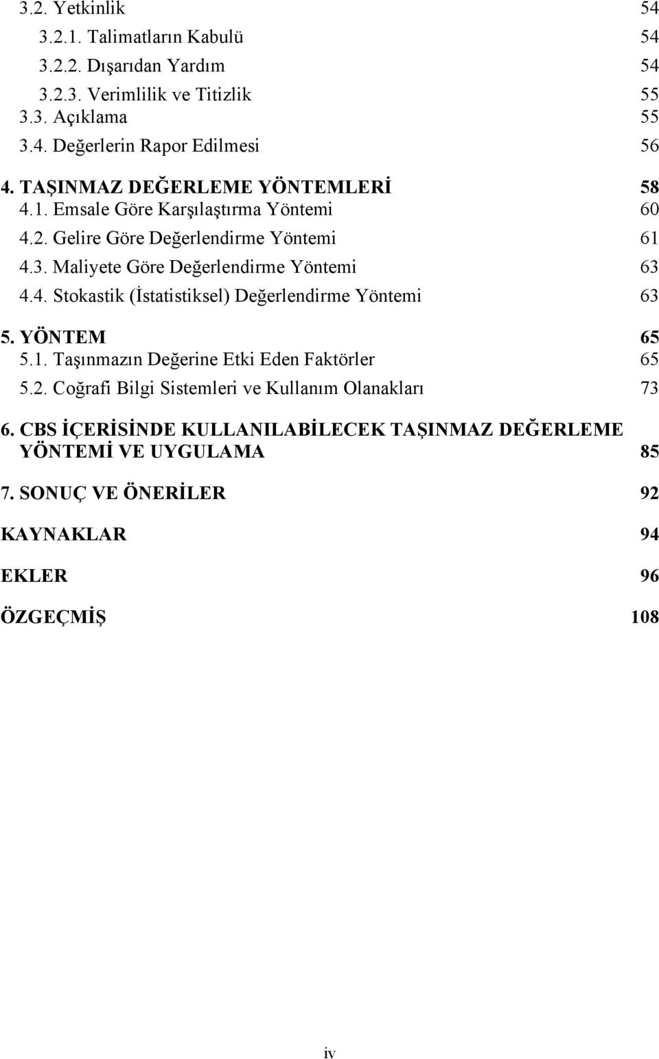 Maliyete Göre Değerlendirme Yöntemi 63 4.4. Stokastik (İstatistiksel) Değerlendirme Yöntemi 63 5. YÖNTEM 65 5.1. Taşınmazın Değerine Etki Eden Faktörler 65 5.