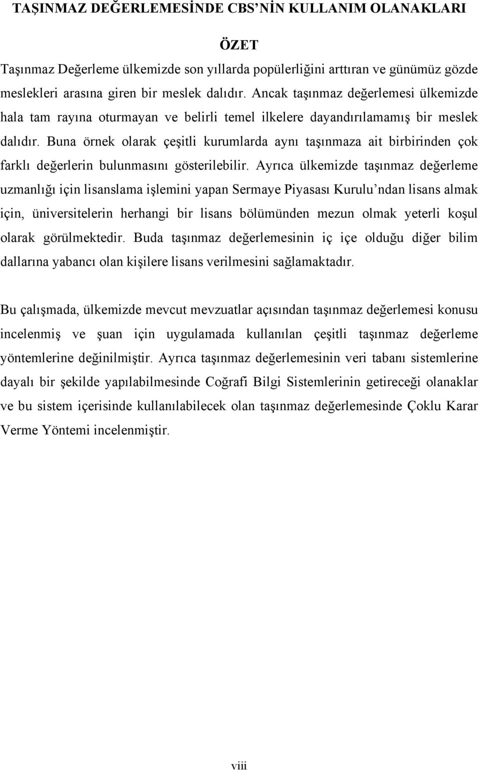 Buna örnek olarak çeşitli kurumlarda aynı taşınmaza ait birbirinden çok farklı değerlerin bulunmasını gösterilebilir.