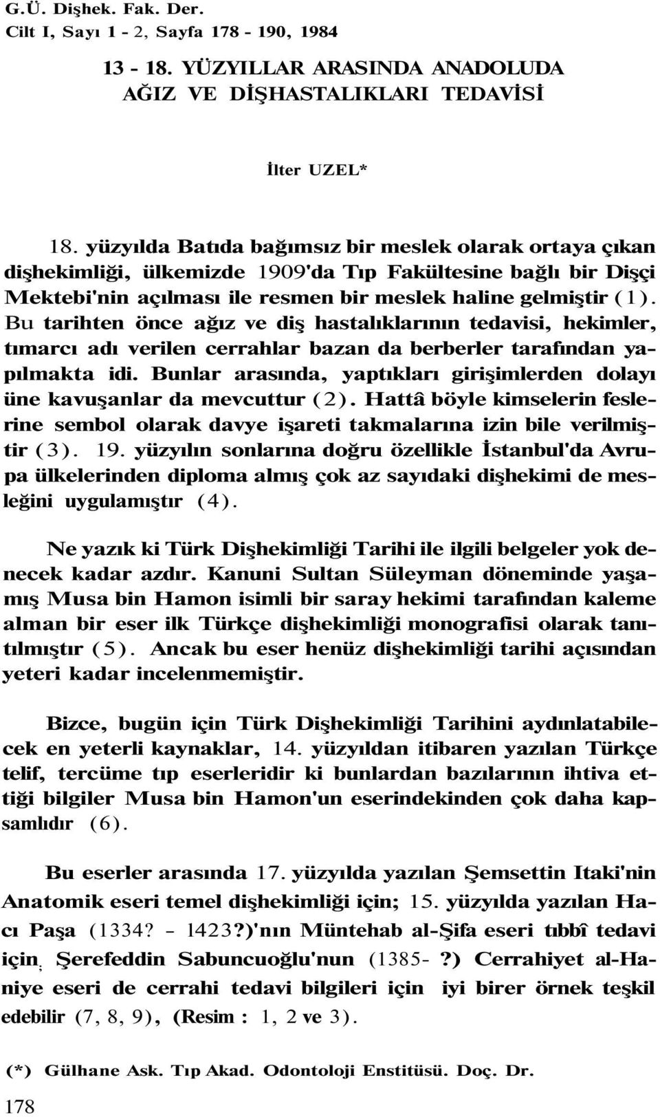 Bu tarihten önce ağız ve diş hastalıklarının tedavisi, hekimler, tımarcı adı verilen cerrahlar bazan da berberler tarafından yapılmakta idi.