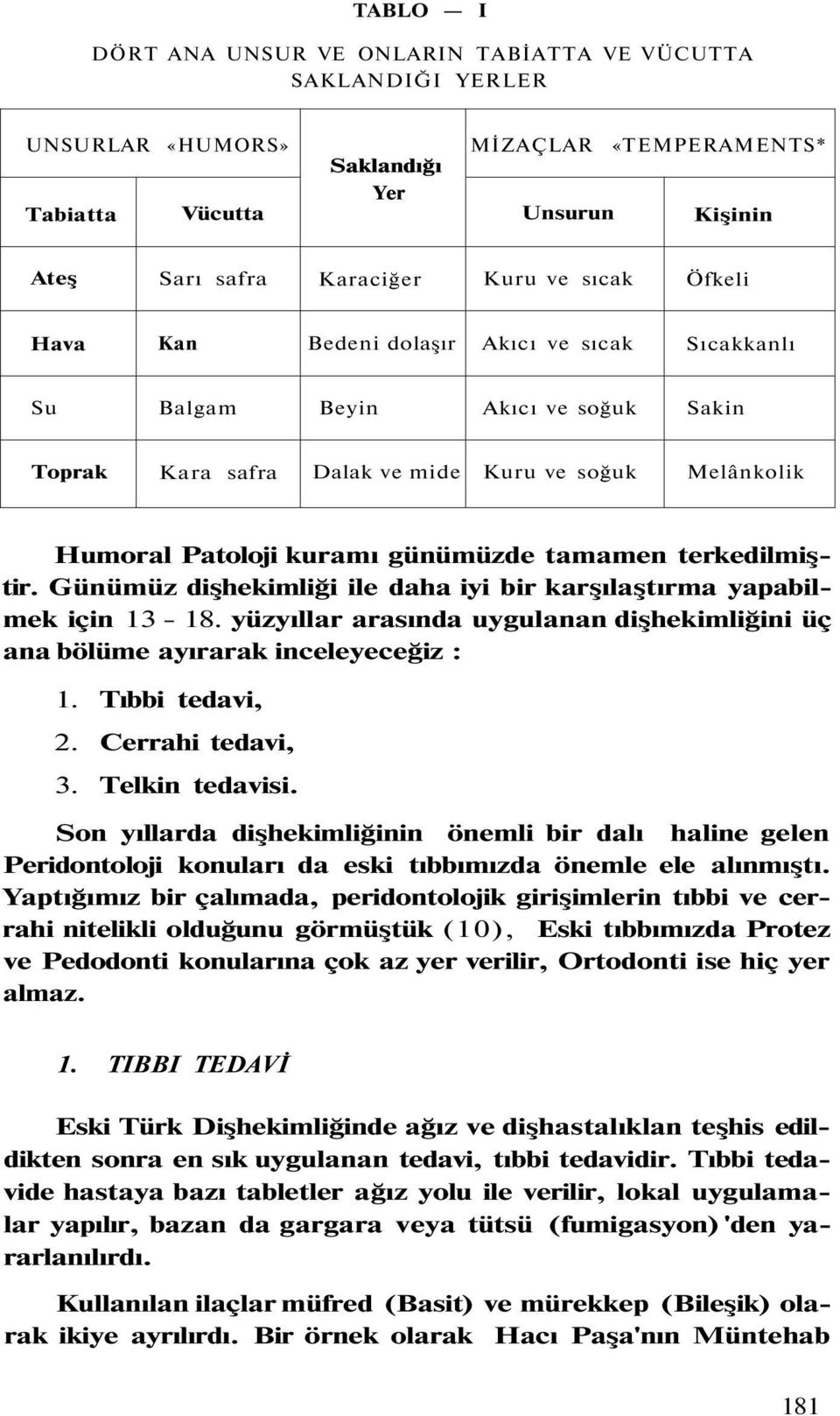 terkedilmiştir. Günümüz dişhekimliği ile daha iyi bir karşılaştırma yapabilmek için 13-18. yüzyıllar arasında uygulanan dişhekimliğini üç ana bölüme ayırarak inceleyeceğiz : 1. Tıbbi tedavi, 2.