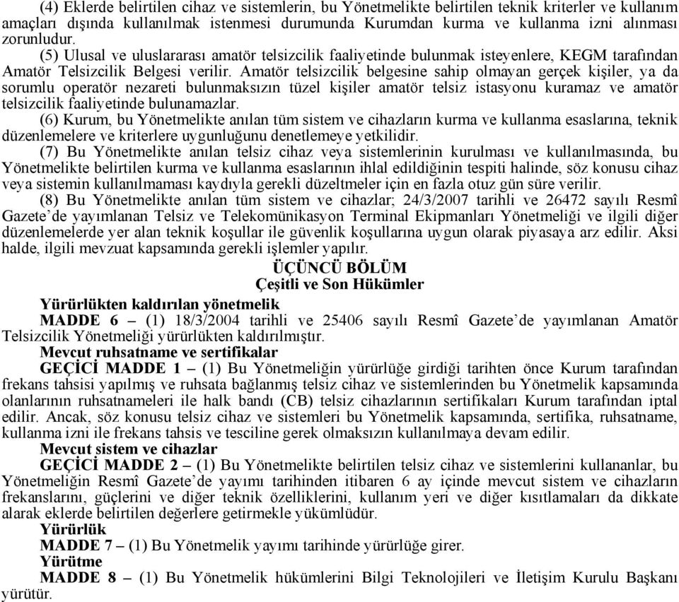 Amatör telsizcilik belgesine sahip olmayan gerçek kişiler, ya da sorumlu operatör nezareti bulunmaksızın tüzel kişiler amatör telsiz istasyonu kuramaz ve amatör telsizcilik faaliyetinde bulunamazlar.