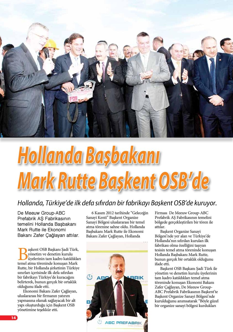 Başkent OSB Başkanı Şadi Türk, yönetim ve denetim kurulu üyelerinin tam kadro katıldıkları temel atma töreninde konuşan Mark Rutte, bir Hollanda şirketinin Türkiye sınırları içerisinde ilk defa