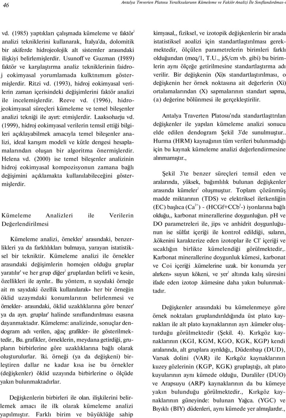 Usunoff ve Guzman (I989) faktör ve karşılaştırma analiz tekniklerinin faidroj eokimyasal yorumlamada kulktnımım göstermişlerdir. Ritzi vd.