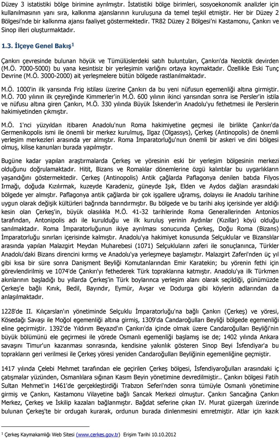 İlçeye Genel Bakış 1 Çankırı çevresinde bulunan höyük ve Tümülüslerdeki satıh buluntuları, Çankırı'da Neolotik devirden (M.Ö. 7000-5000) bu yana kesintisiz bir yerleşimin varlığını ortaya koymaktadır.