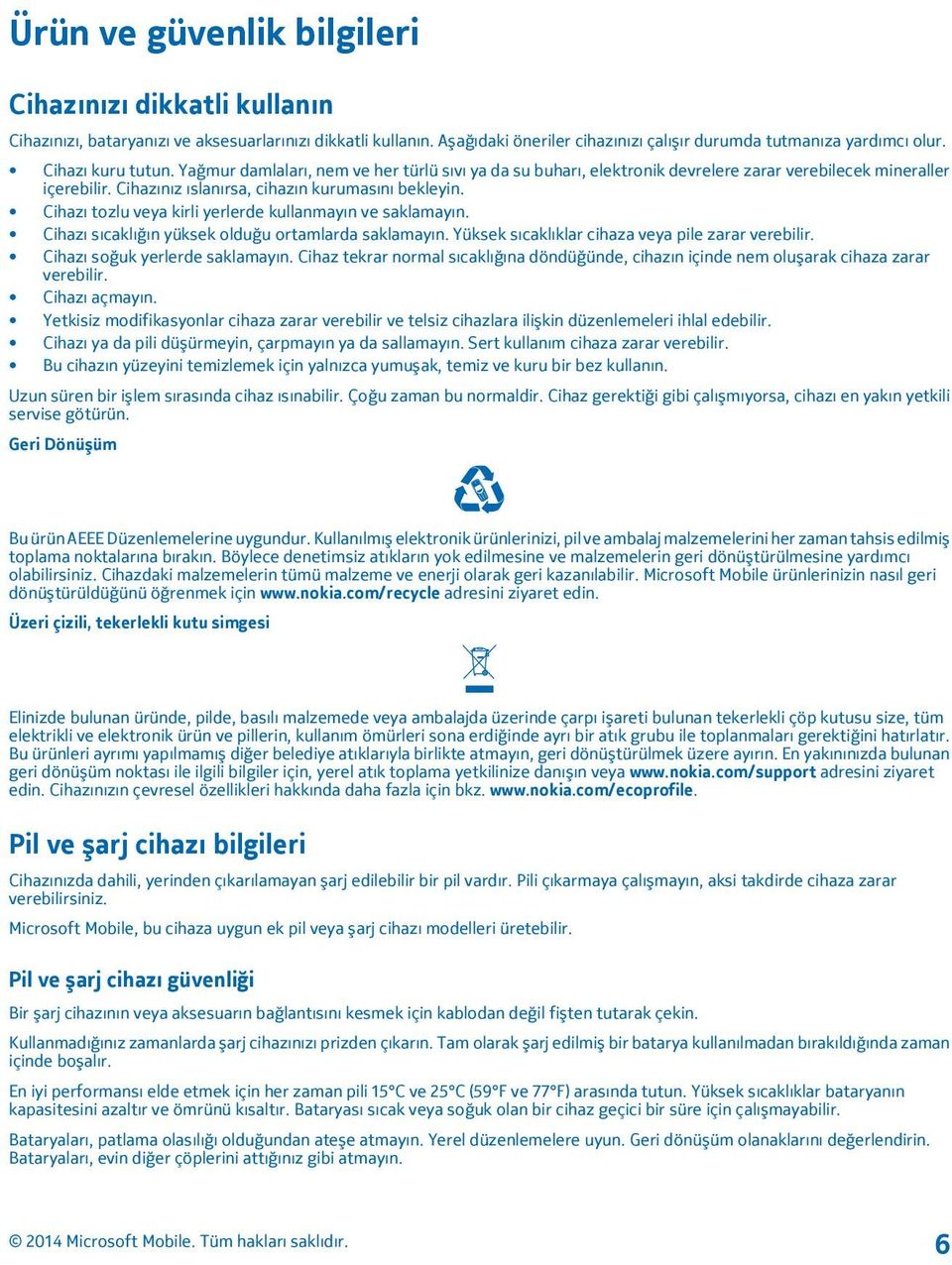 Cihazı tozlu veya kirli yerlerde kullanmayın ve saklamayın. Cihazı sıcaklığın yüksek olduğu ortamlarda saklamayın. Yüksek sıcaklıklar cihaza veya pile zarar verebilir.