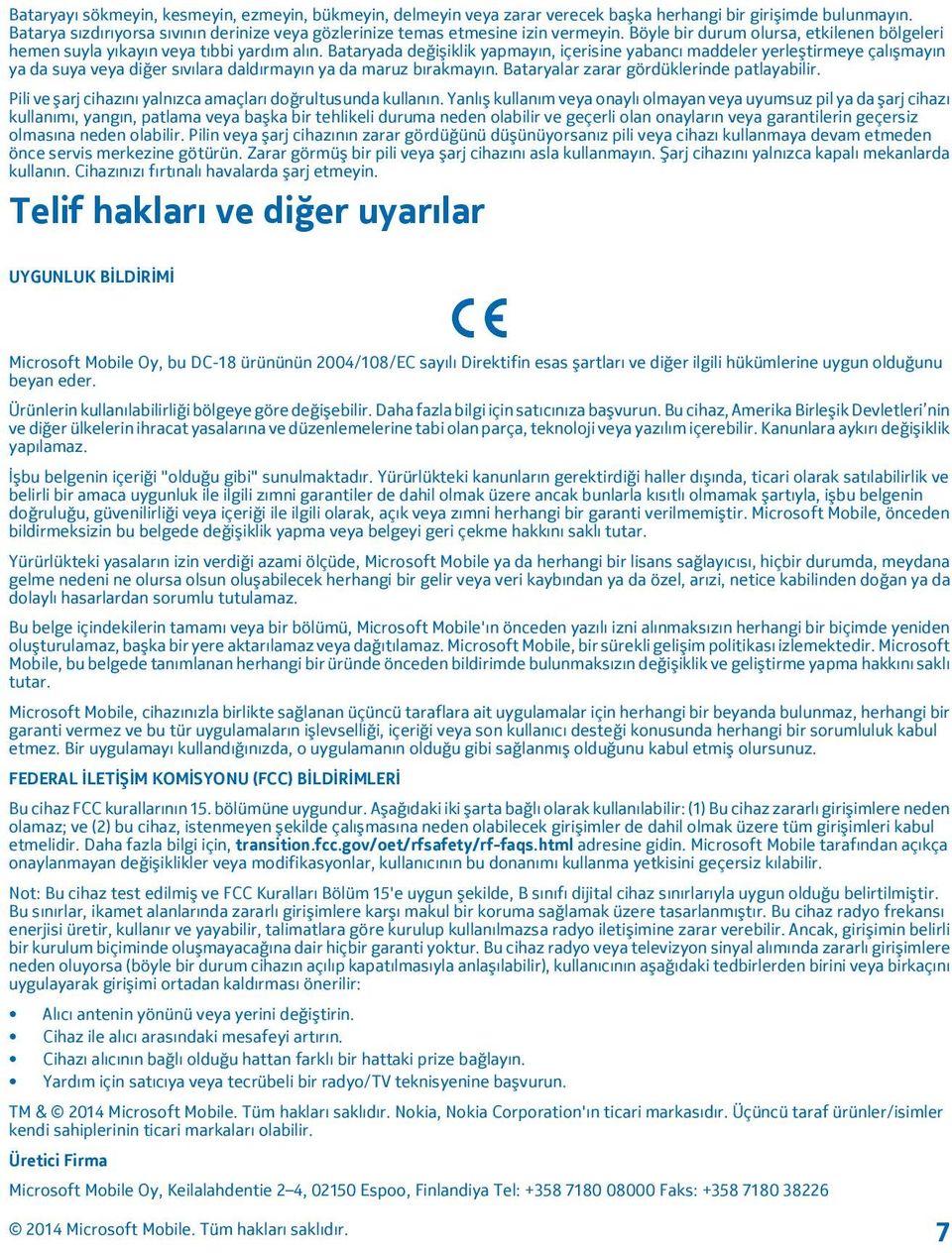 Bataryada değişiklik yapmayın, içerisine yabancı maddeler yerleştirmeye çalışmayın ya da suya veya diğer sıvılara daldırmayın ya da maruz bırakmayın. Bataryalar zarar gördüklerinde patlayabilir.