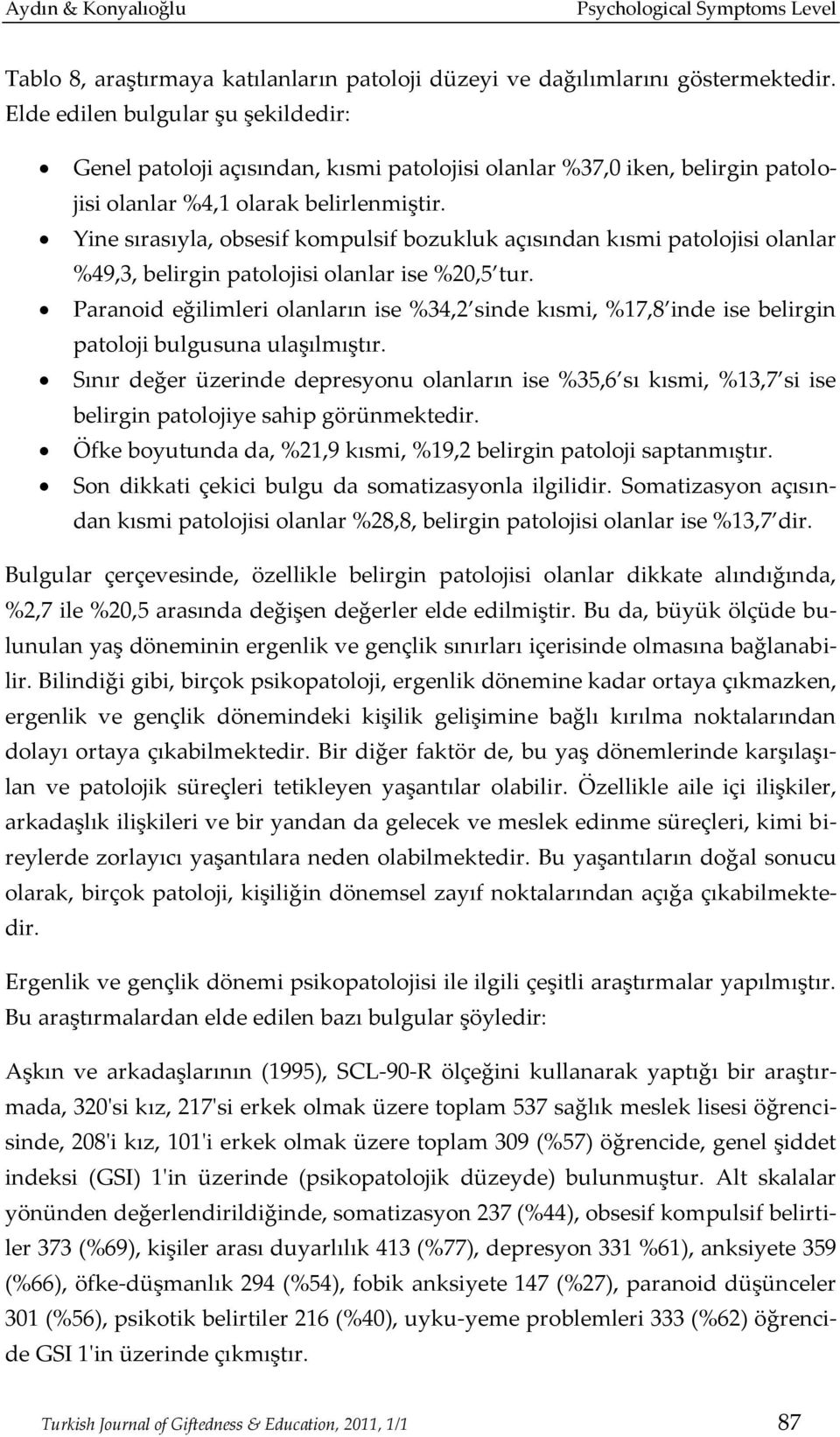 Yine sırasıyla, obsesif kompulsif bozukluk açısından kısmi patolojisi olanlar %49,3, belirgin patolojisi olanlar ise %20,5 tur.