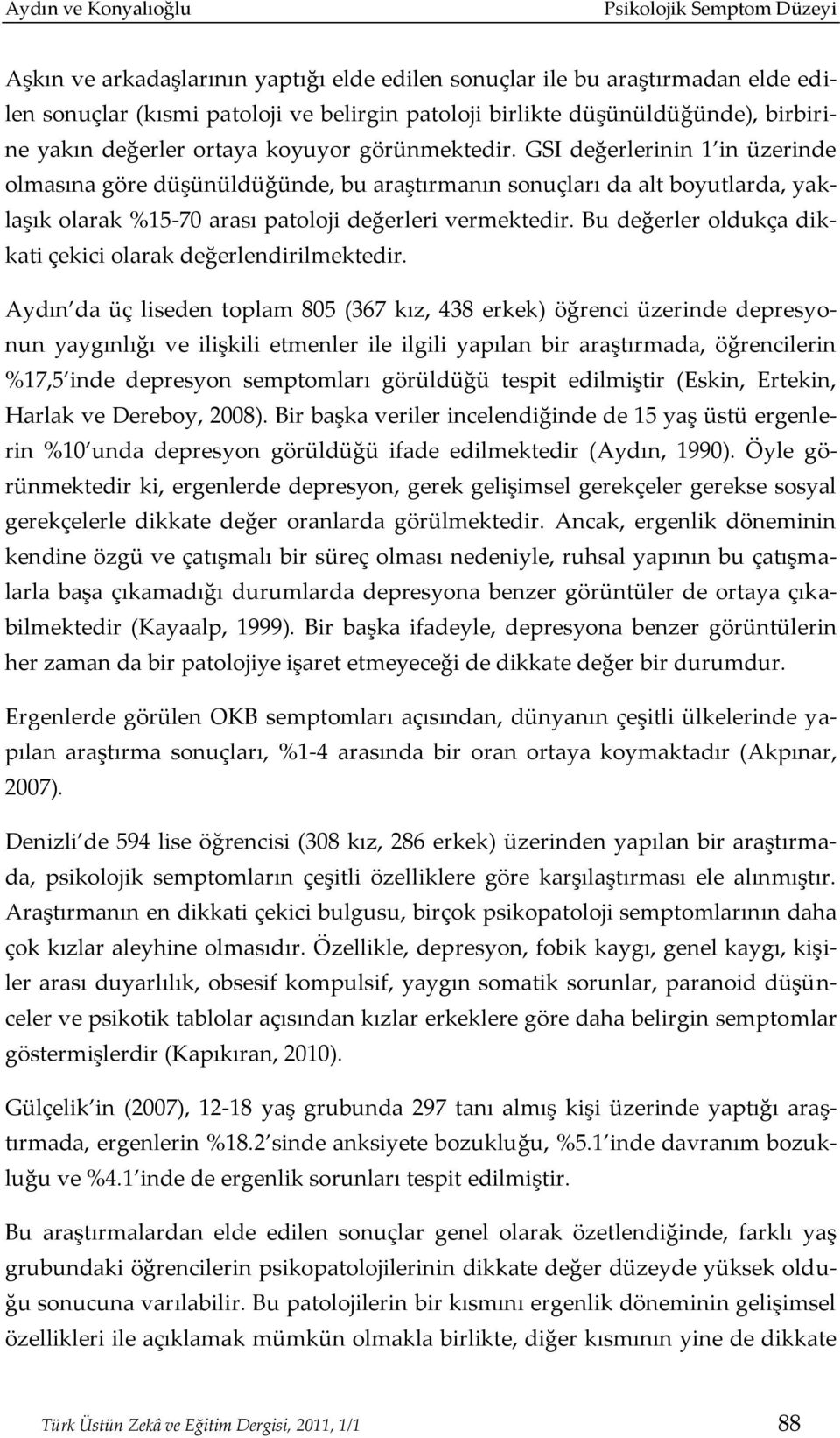 GSI değerlerinin 1 in üzerinde olmasına göre düşünüldüğünde, bu araştırmanın sonuçları da alt boyutlarda, yaklaşık olarak %15-70 arası patoloji değerleri vermektedir.