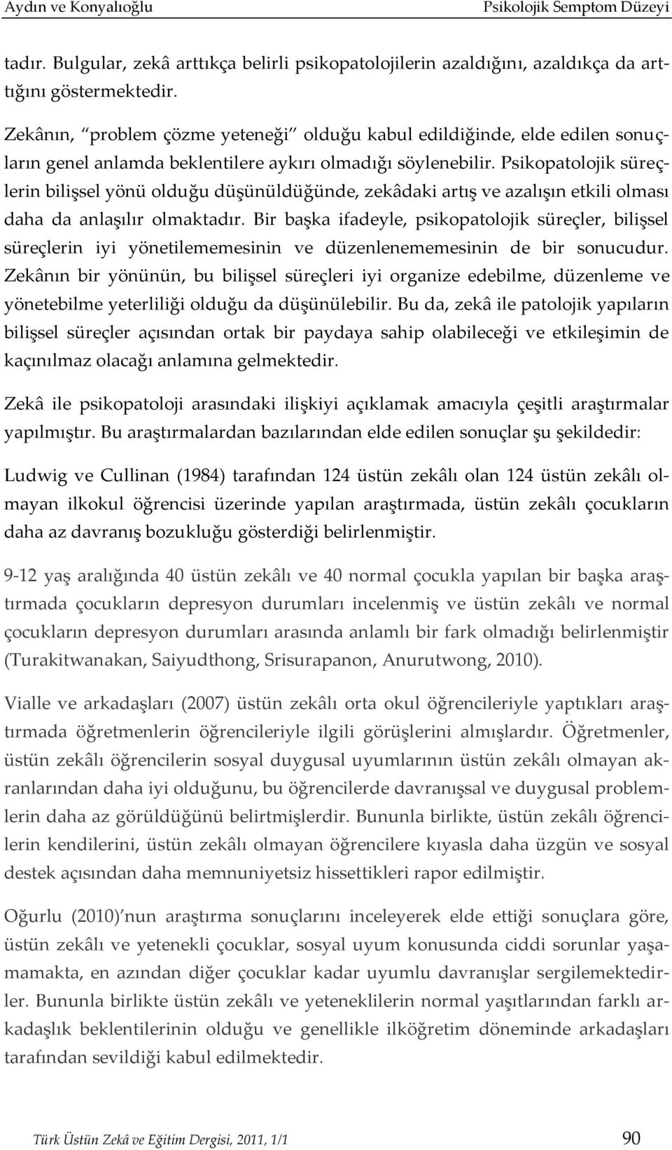 Psikopatolojik süreçlerin bilişsel yönü olduğu düşünüldüğünde, zekâdaki artış ve azalışın etkili olması daha da anlaşılır olmaktadır.