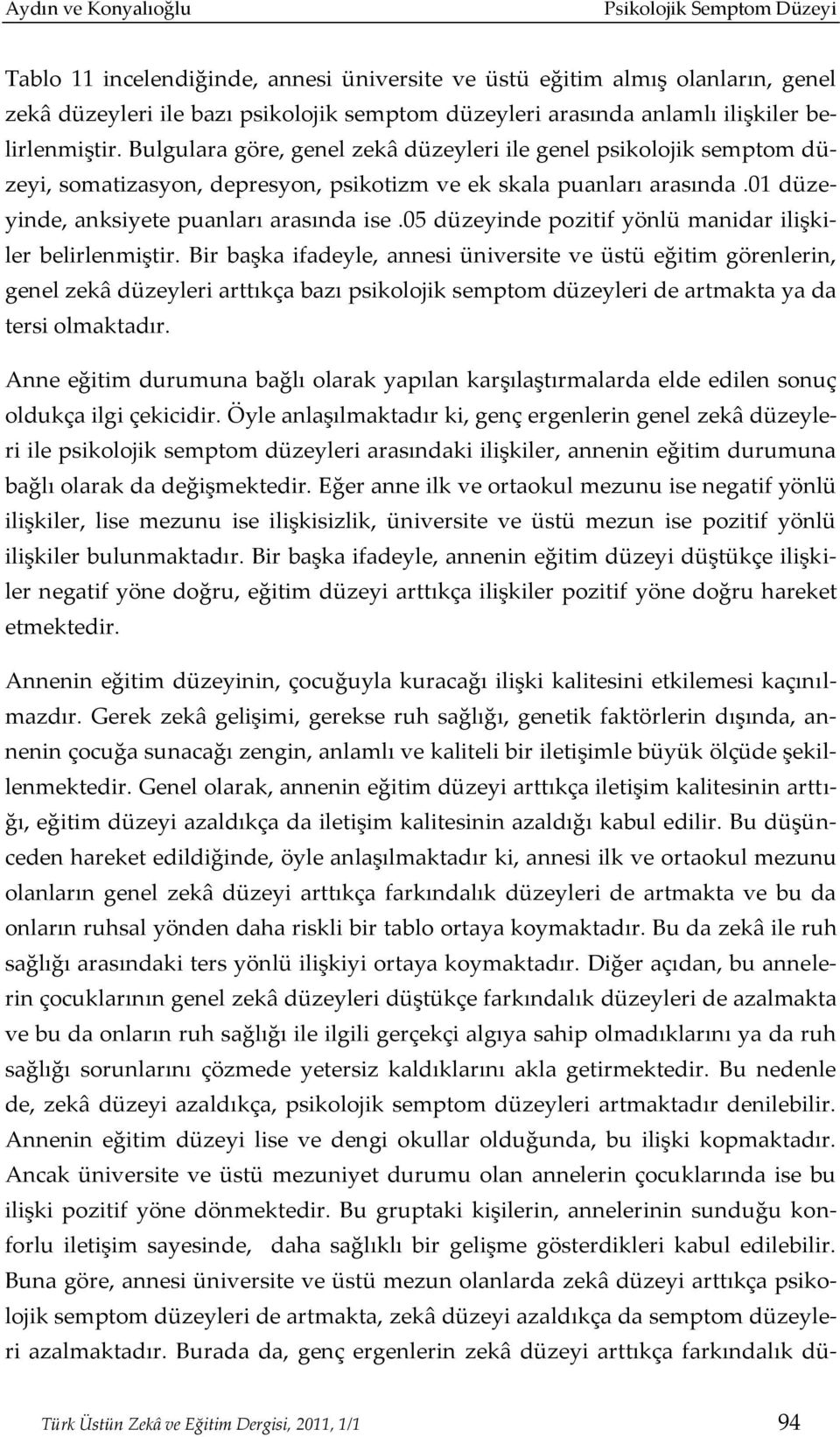 01 düzeyinde, anksiyete puanları arasında ise.05 düzeyinde pozitif yönlü manidar ilişkiler belirlenmiştir.