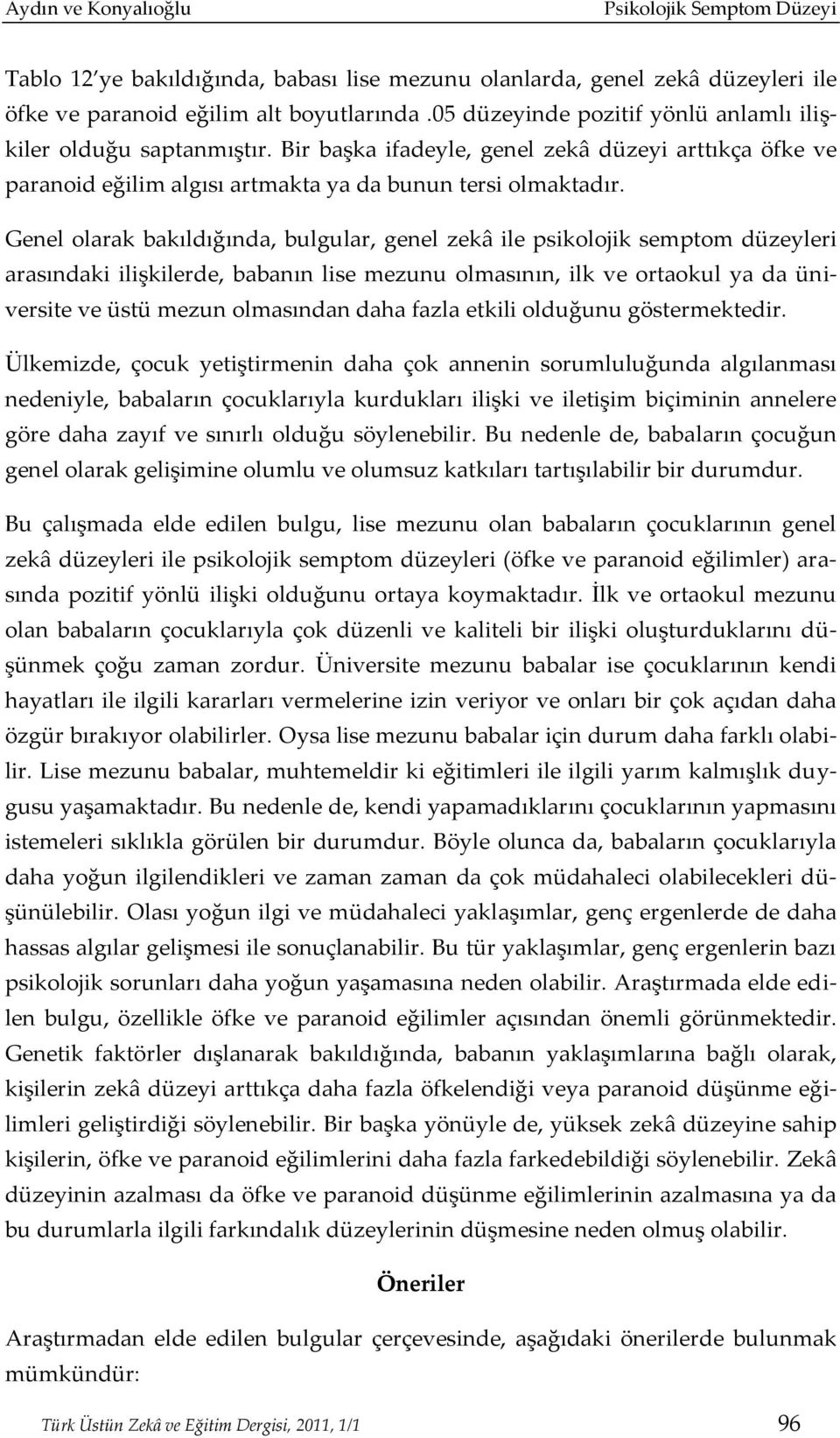 Genel olarak bakıldığında, bulgular, genel zekâ ile psikolojik semptom düzeyleri arasındaki ilişkilerde, babanın lise mezunu olmasının, ilk ve ortaokul ya da üniversite ve üstü mezun olmasından daha