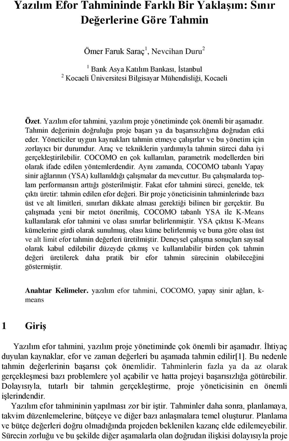 Yöneticiler uygun kaynakları tahmin etmeye çalışırlar ve bu yönetim için zorlayıcı bir durumdur. Araç ve tekniklerin yardımıyla tahmin süreci daha iyi gerçekleştirilebilir.