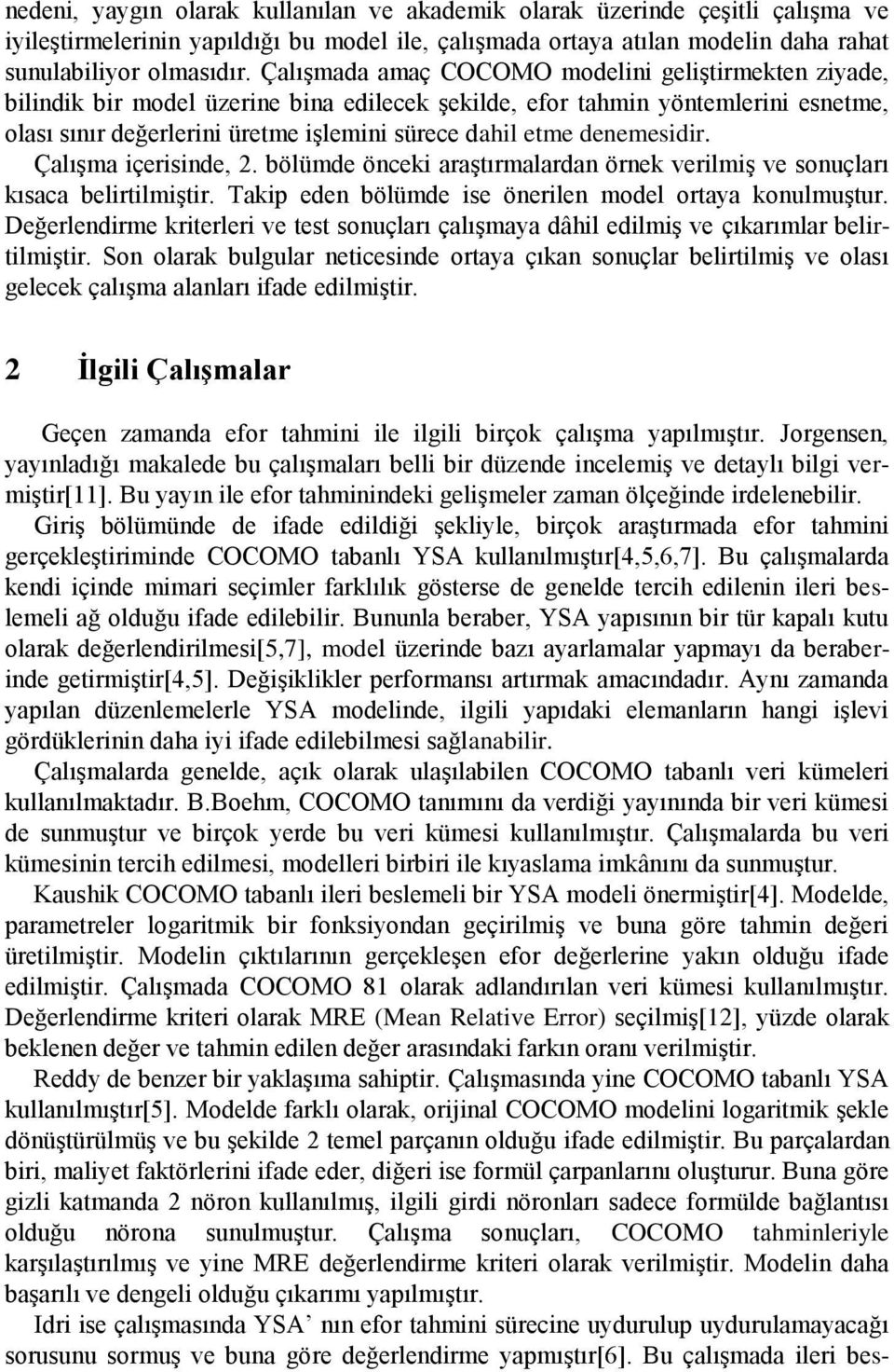 denemesidir. Çalışma içerisinde, 2. bölümde önceki araştırmalardan örnek verilmiş ve sonuçları kısaca belirtilmiştir. Takip eden bölümde ise önerilen model ortaya konulmuştur.