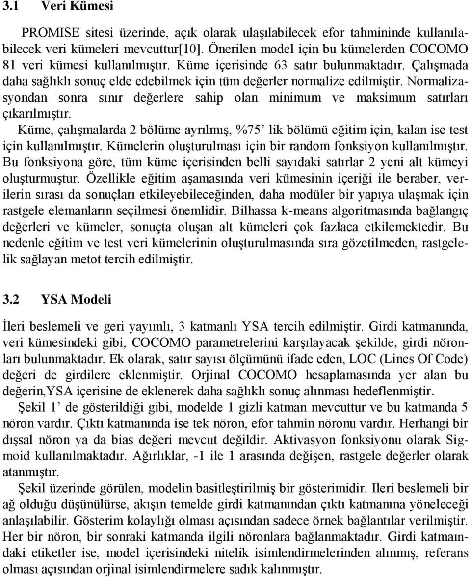 Normalizasyondan sonra sınır değerlere sahip olan minimum ve maksimum satırları çıkarılmıştır. Küme, çalışmalarda 2 bölüme ayrılmış, %75 lik bölümü eğitim için, kalan ise test için kullanılmıştır.