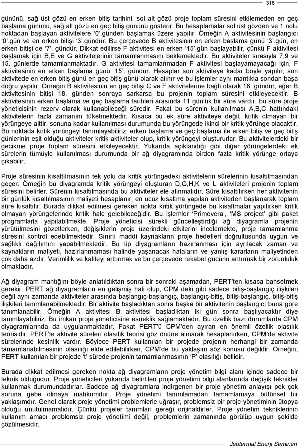 Bu çerçevede B aktivitesinin en erken başlama günü 3.gün, en erken bitişi de 7. gündür. Dikkat edilirse F aktivitesi en erken 15.