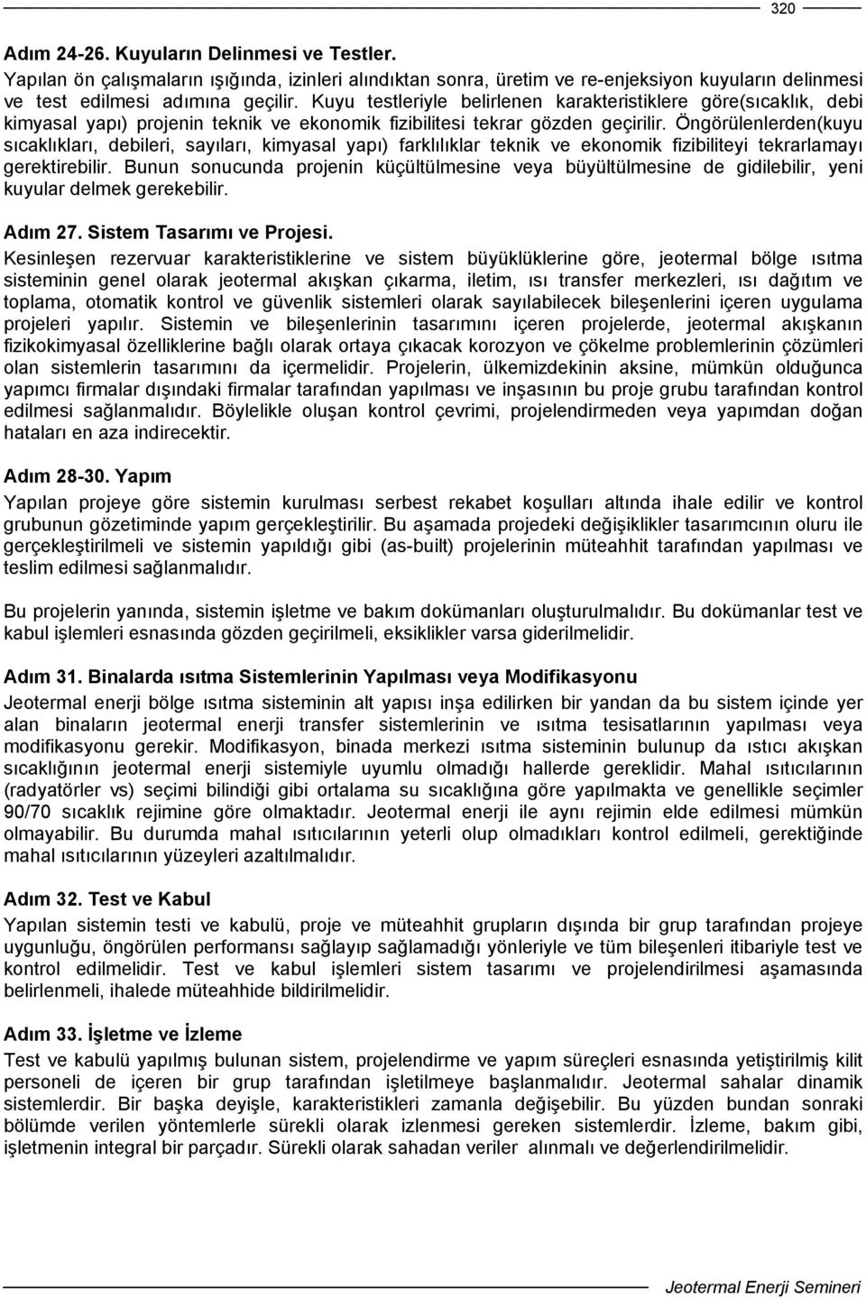 Öngörülenlerden(kuyu sıcaklıkları, debileri, sayıları, kimyasal yapı) farklılıklar teknik ve ekonomik fizibiliteyi tekrarlamayı gerektirebilir.