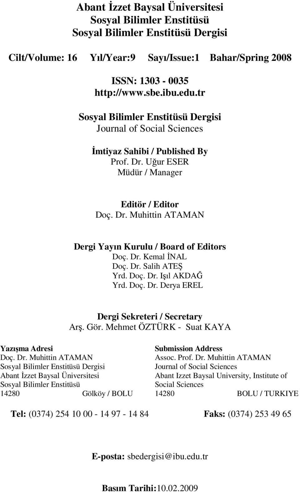 Dr. Kemal İNAL Doç. Dr. Salih ATEŞ Yrd. Doç. Dr. Işıl AKDAĞ Yrd. Doç. Dr. Derya EREL Dergi Sekreteri / Secretary Arş. Gör. Mehmet ÖZTÜRK - Suat KAYA Yazışma Adresi Doç. Dr. Muhittin ATAMAN Sosyal Bilimler Enstitüsü Dergisi Abant İzzet Baysal Üniversitesi Sosyal Bilimler Enstitüsü 14280 Gölköy / BOLU Submission Address Assoc.